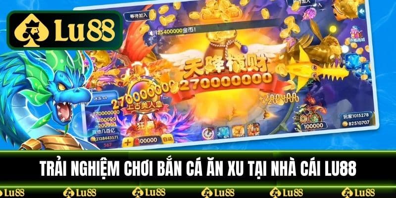 Trải nghiệm chơi bắn cá ăn xu tại nhà cái LU88