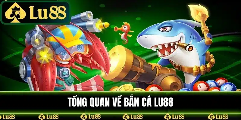 Tổng quan về bắn cá LU88