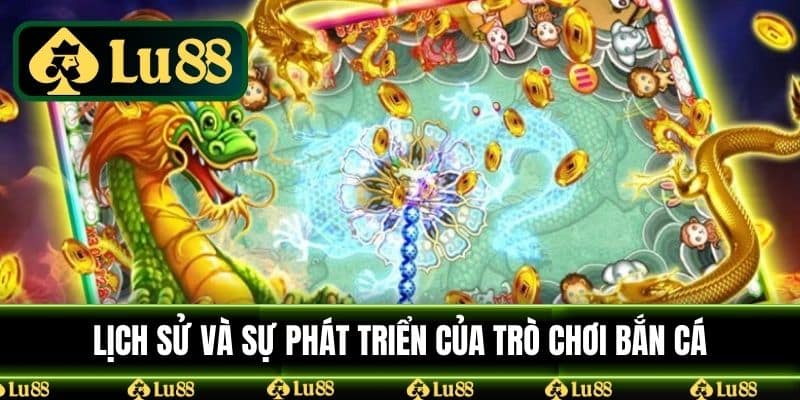 Lịch sử và sự phát triển của trò chơi bắn cá