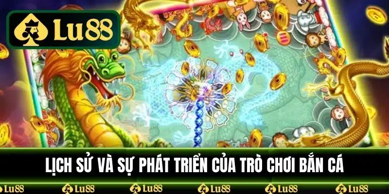 Lịch sử và sự phát triển của trò chơi bắn cá