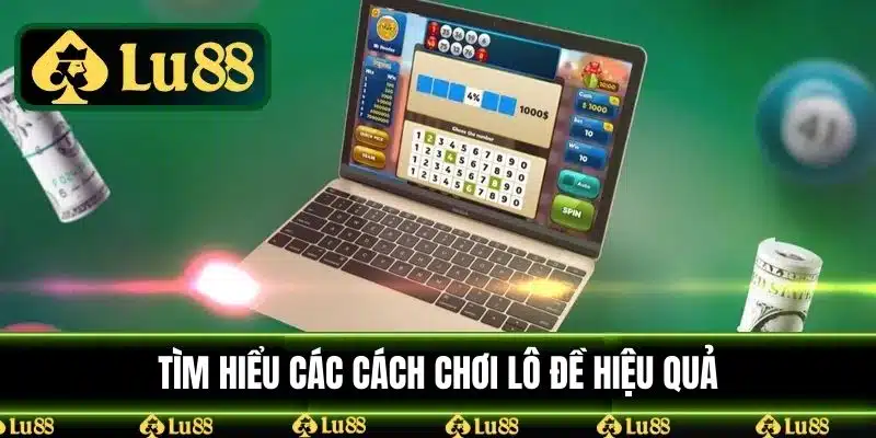 Tìm hiểu các cách chơi lô đề hiệu quả