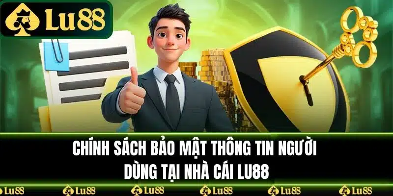 Chính sách bảo mật thông tin người dùng tại LU88