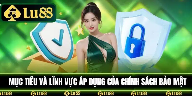 Mục tiêu và các lĩnh vực áp dụng chính sách bảo mật