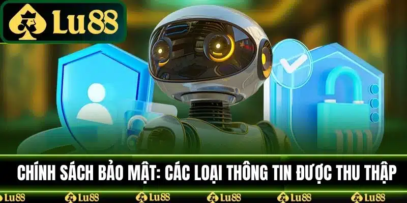 Chính sách bảo mật tại nhà cái LU88: Các loại thông tin được thu thập