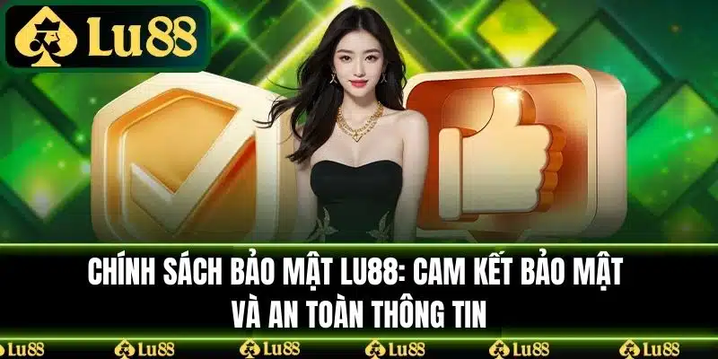 Chính sách bảo mật tại LU88: Cam kết bảo mật an toàn thông tin