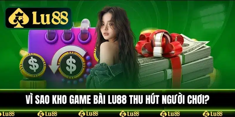 Vì sao kho game bài LU88 thu hút người chơi?