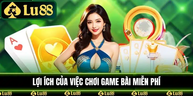 Lợi ích của việc chơi game bài miễn phí