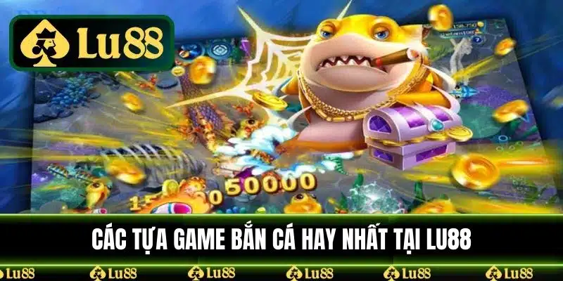 Các tựa game bắn cá hay nhất tại LU88