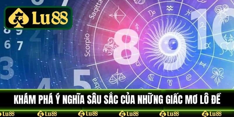 Khám phá ý nghĩa sâu sắc của những giấc mơ lô đề
