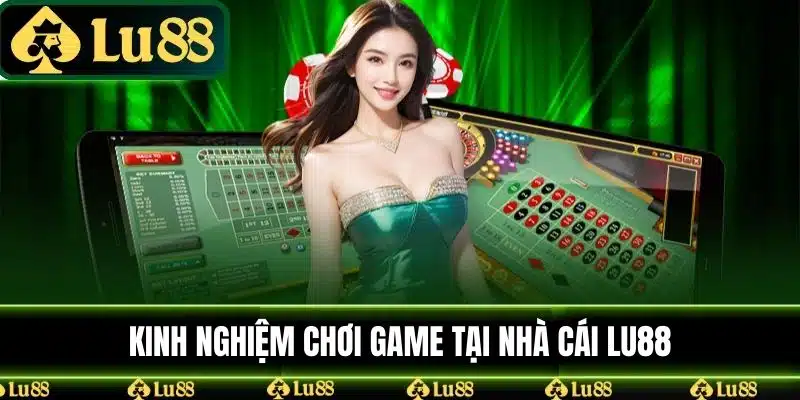 Kinh Nghiệm Chơi Game Tại nhà cái LU88