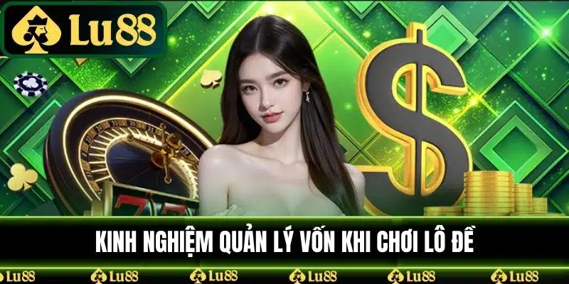 Kinh nghiệm quản lý vốn khi chơi lô đề