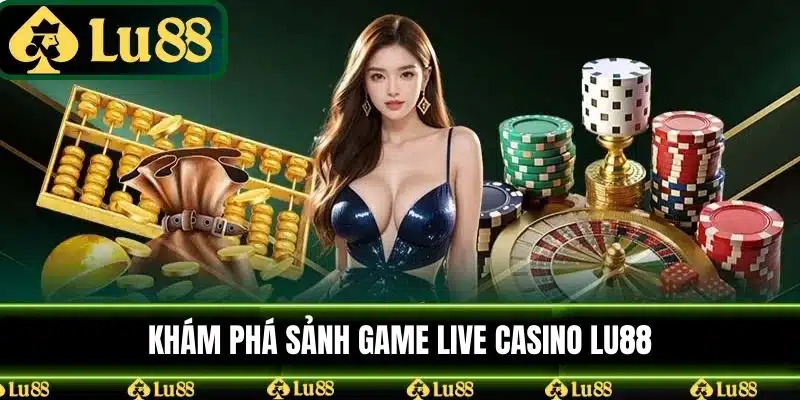 Khám phá sảnh game Live Casino LU88