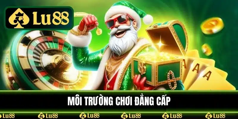 Môi trường chơi đẳng cấp