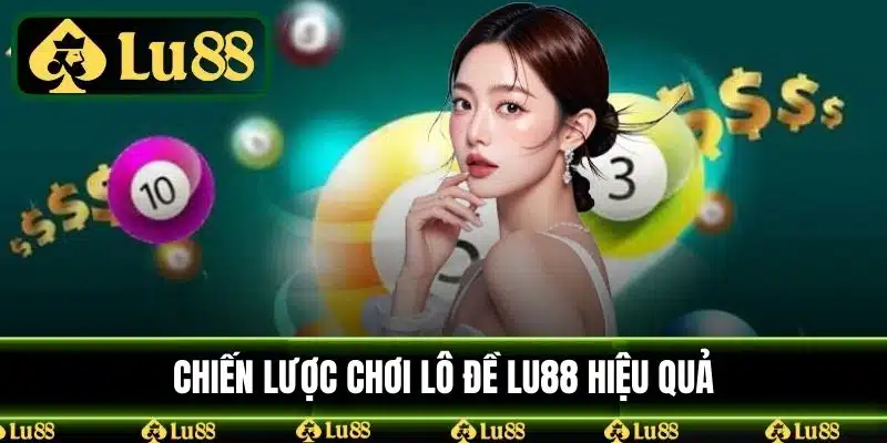 Chiến lược chơi lô đề LU88 hiệu quả