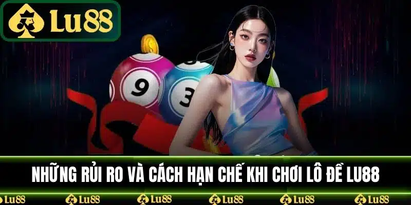 Những rủi ro và cách hạn chế khi chơi lô đề LU88