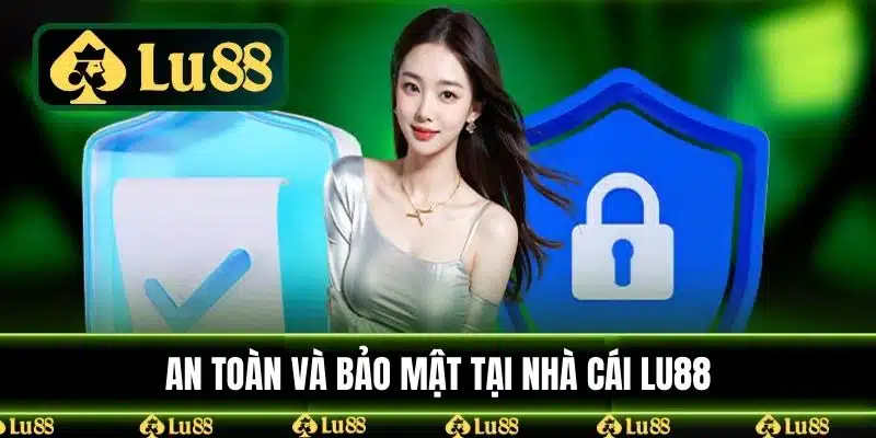 An toàn và bảo mật tại Nhà Cái LU88