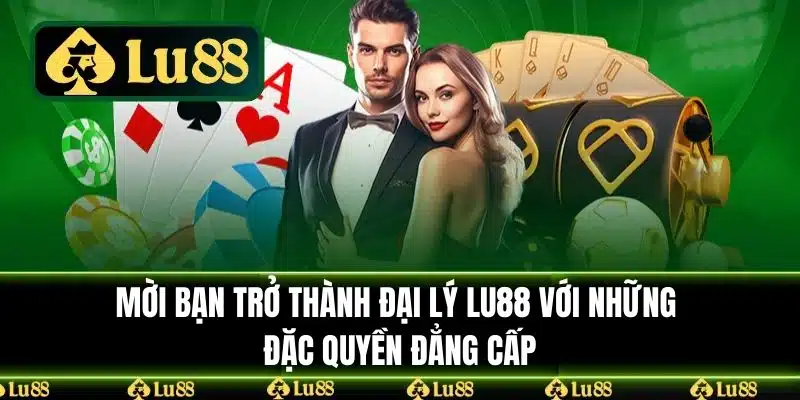 LU88 mời bạn tham gia trở thành Đại Lý Lu88 với những đặc quyền đẳng cấp