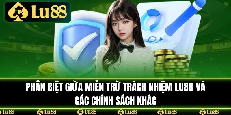 Phân biệt giữa Miễn Trừ Trách Nhiệm LU88 và các chính sách khác