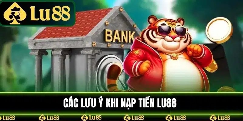 Các lưu ý khi nạp tiền LU88