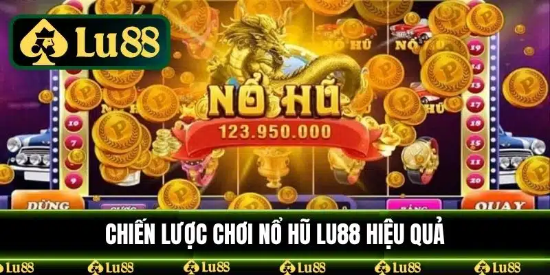 Chiến Lược Chơi Nổ Hũ LU88 Hiệu Quả