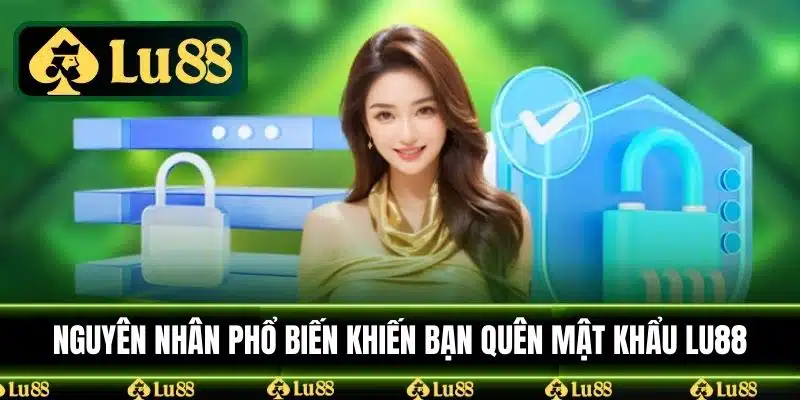 Nguyên nhân phổ biến khiến bạn Quên Mật Khẩu LU88