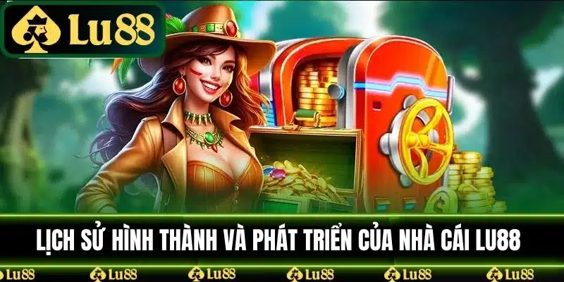 Lịch Sử Hình Thành Và Phát Triển Của Nhà Cái LU88