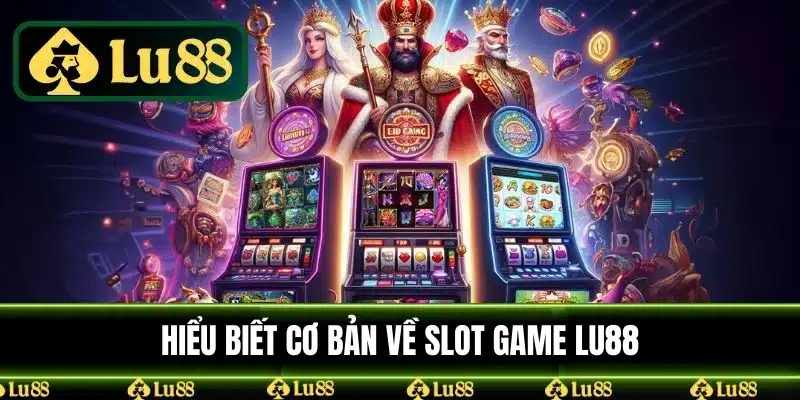 Hiểu biết cơ bản về slot game LU88