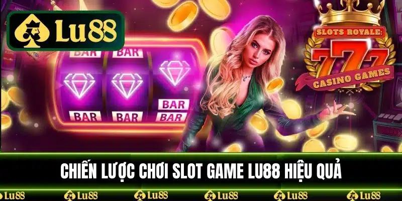 Chiến lược chơi slot game LU88 hiệu quả