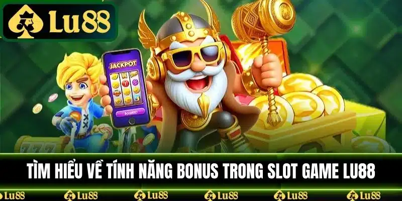 Tìm hiểu về tính năng bonus trong slot game LU88