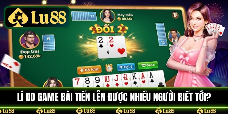 Lí do game bài tiến lên được nhiều người biết tới?