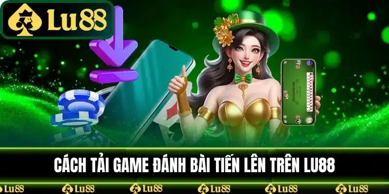 Cách tải game đánh bài tiến lên trên LU88